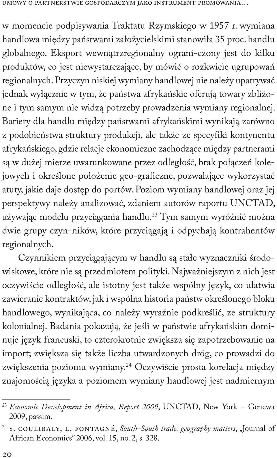 Przyczyn niskiej wymiany handlowej nie należy upatrywać jednak wyłącznie w tym, że państwa afrykańskie oferują towary zbliżone i tym samym nie widzą potrzeby prowadzenia wymiany regionalnej.