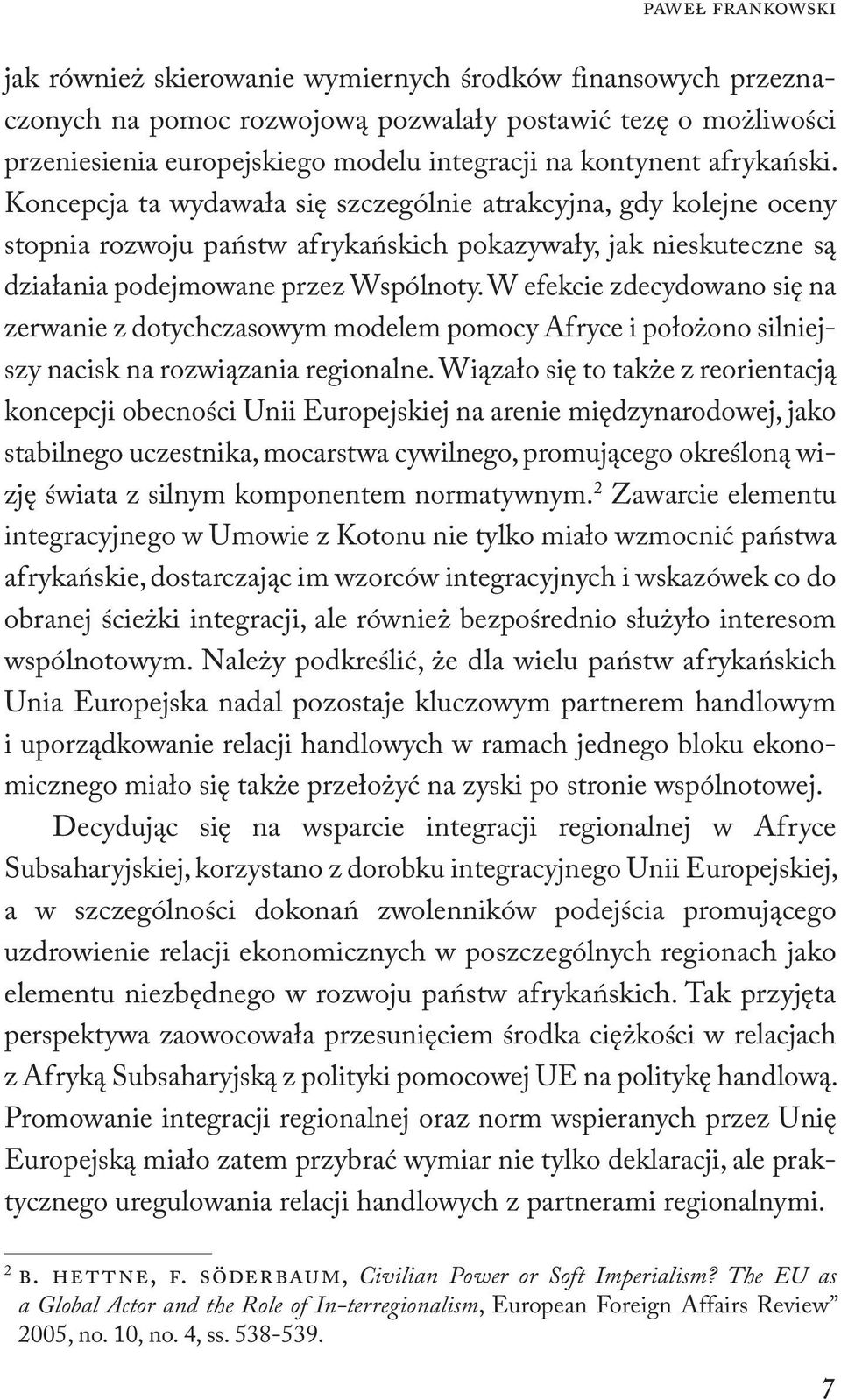 W efekcie zdecydowano się na zerwanie z dotychczasowym modelem pomocy Afryce i położono silniejszy nacisk na rozwiązania regionalne.