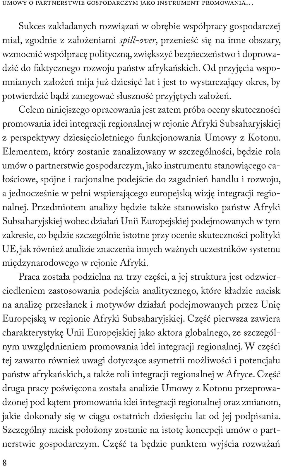 Od przyjęcia wspomnianych założeń mija już dziesięć lat i jest to wystarczający okres, by potwierdzić bądź zanegować słuszność przyjętych założeń.