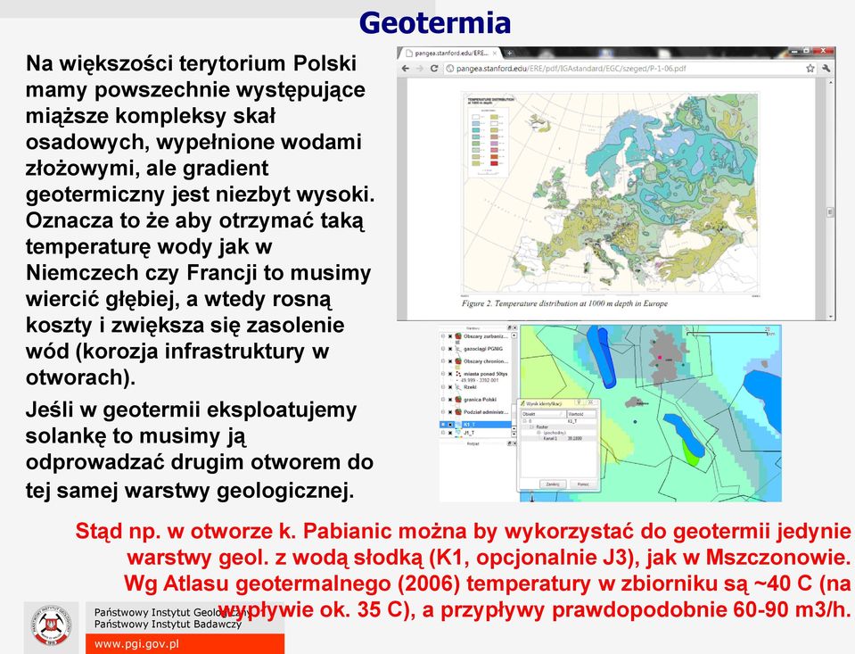 otworach). Jeśli w geotermii eksploatujemy solankę to musimy ją odprowadzać drugim otworem do tej samej warstwy geologicznej. Geotermia Stąd np. w otworze k.