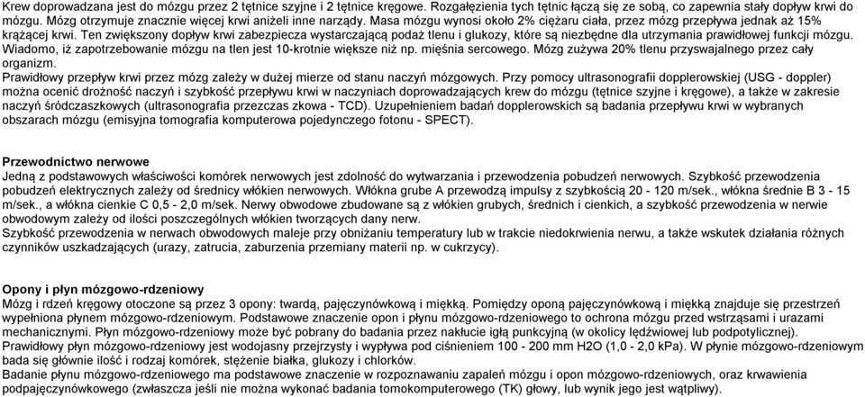 Ten zwiększony dopływ krwi zabezpiecza wystarczającą podaż tlenu i glukozy, które są niezbędne dla utrzymania prawidłowej funkcji mózgu.