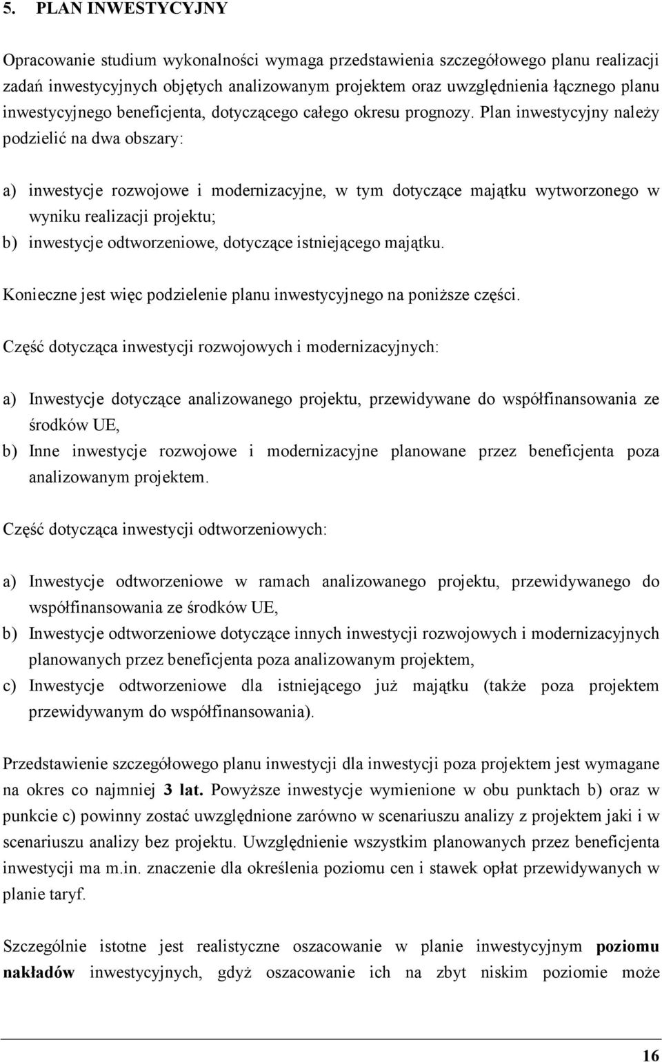 Plan inwestycyjny naleŝy podzielić na dwa obszary: a) inwestycje rozwojowe i modernizacyjne, w tym dotyczące majątku wytworzonego w wyniku realizacji projektu; b) inwestycje odtworzeniowe, dotyczące