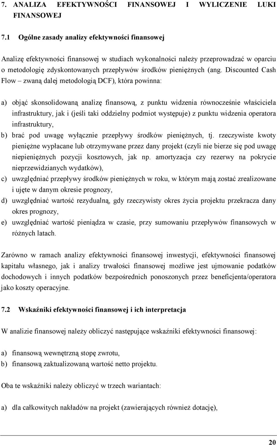 (ang. Discounted Cash Flow zwaną dalej metodologią DCF), która powinna: a) objąć skonsolidowaną analizę finansową, z punktu widzenia równocześnie właściciela infrastruktury, jak i (jeśli taki