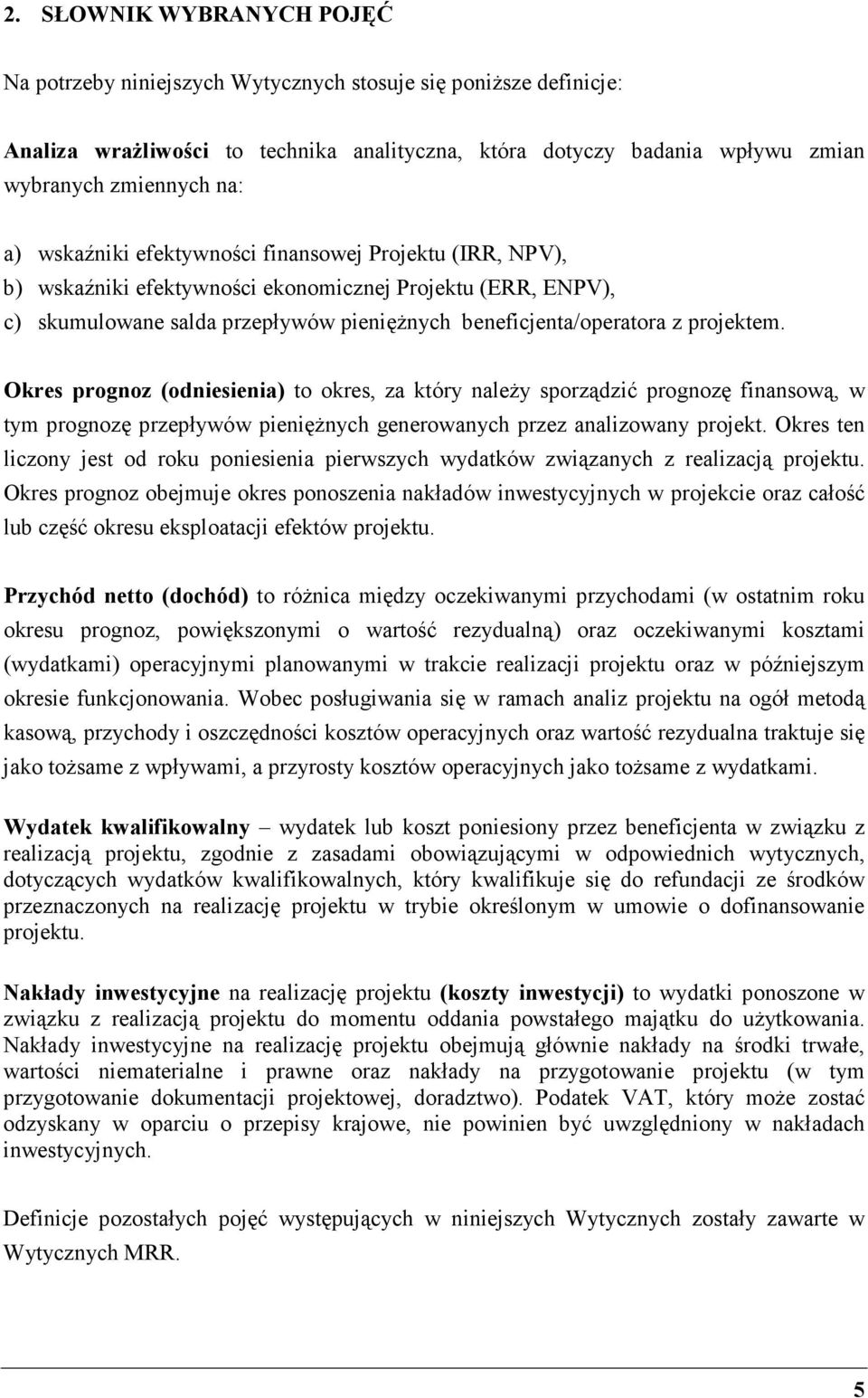 Okres prognoz (odniesienia) to okres, za który naleŝy sporządzić prognozę finansową, w tym prognozę przepływów pienięŝnych generowanych przez analizowany projekt.