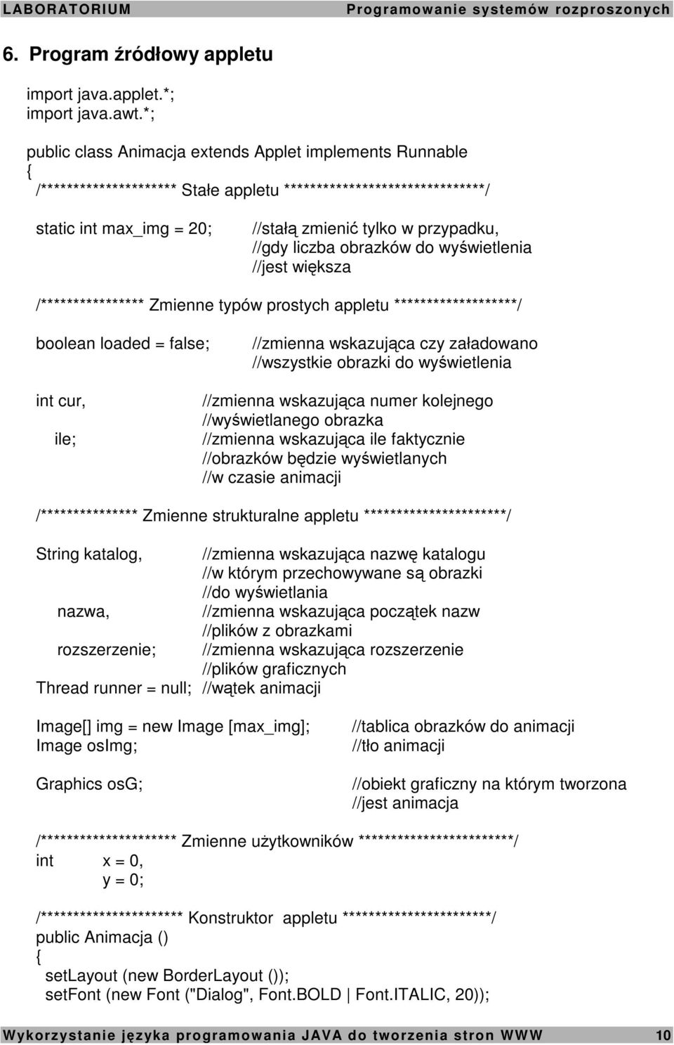 liczba obrazków do wyświetlenia //jest większa /**************** Zmienne typów prostych appletu *******************/ boolean loaded = false; //zmienna wskazująca czy załadowano //wszystkie obrazki do