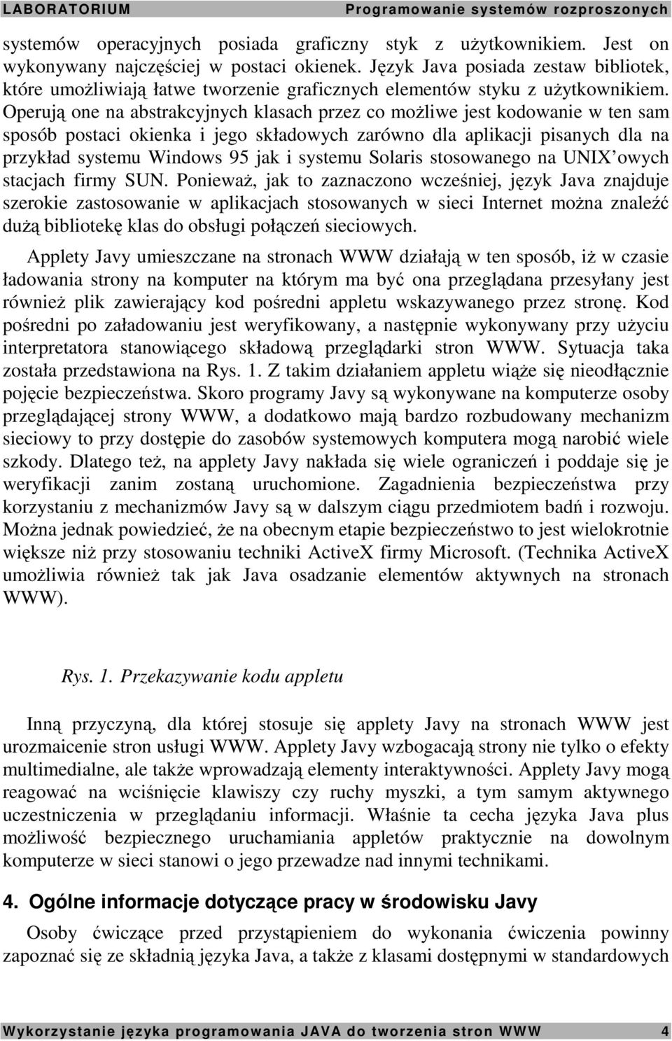 Operują one na abstrakcyjnych klasach przez co moŝliwe jest kodowanie w ten sam sposób postaci okienka i jego składowych zarówno dla aplikacji pisanych dla na przykład systemu Windows 95 jak i