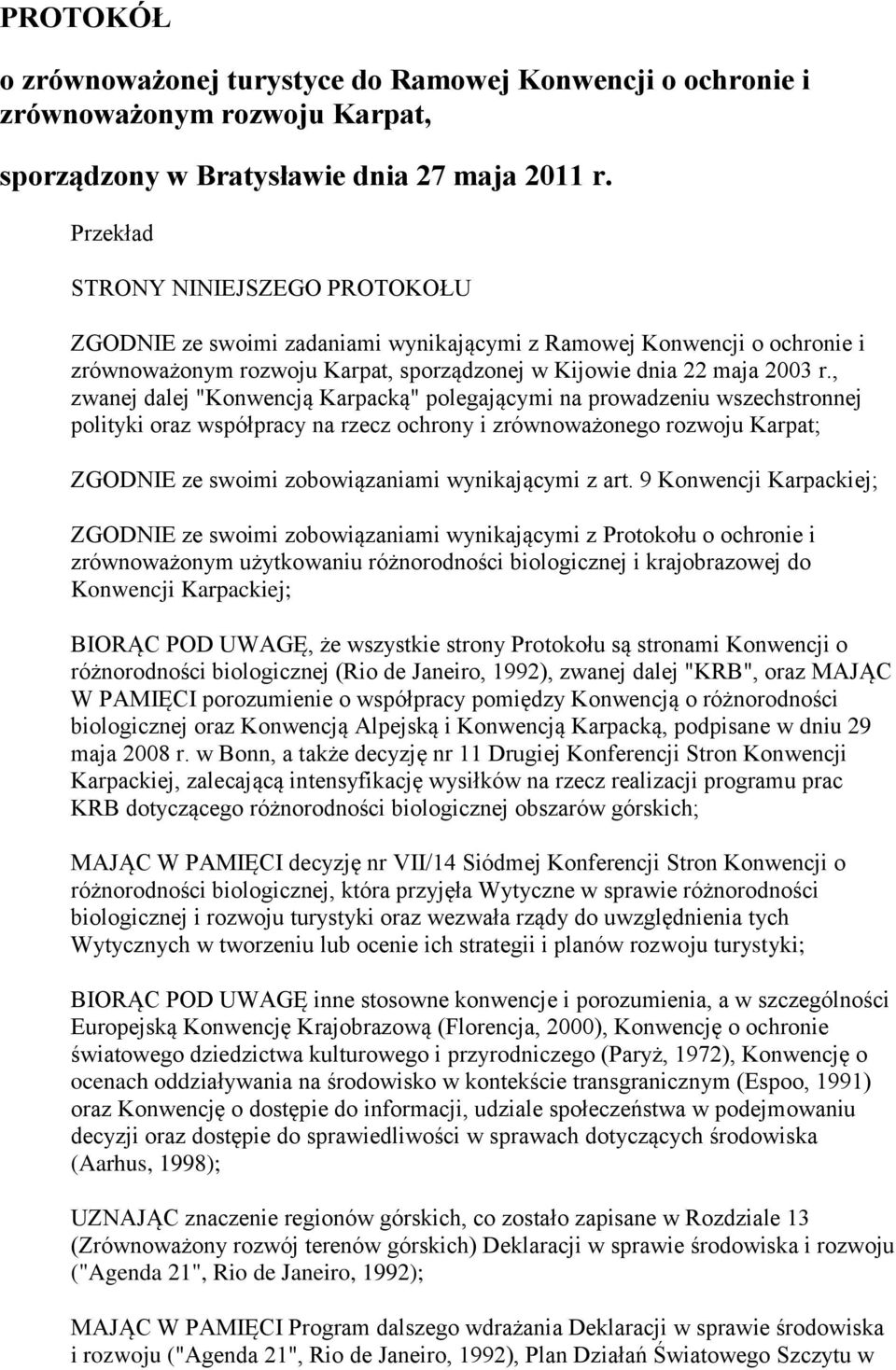 , zwanej dalej "Konwencją Karpacką" polegającymi na prowadzeniu wszechstronnej polityki oraz współpracy na rzecz ochrony i zrównoważonego rozwoju Karpat; ZGODNIE ze swoimi zobowiązaniami wynikającymi