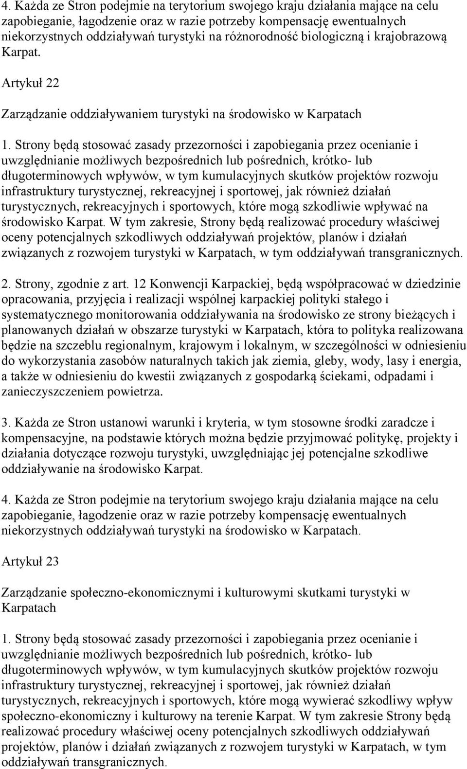 Strony będą stosować zasady przezorności i zapobiegania przez ocenianie i uwzględnianie możliwych bezpośrednich lub pośrednich, krótko- lub długoterminowych wpływów, w tym kumulacyjnych skutków