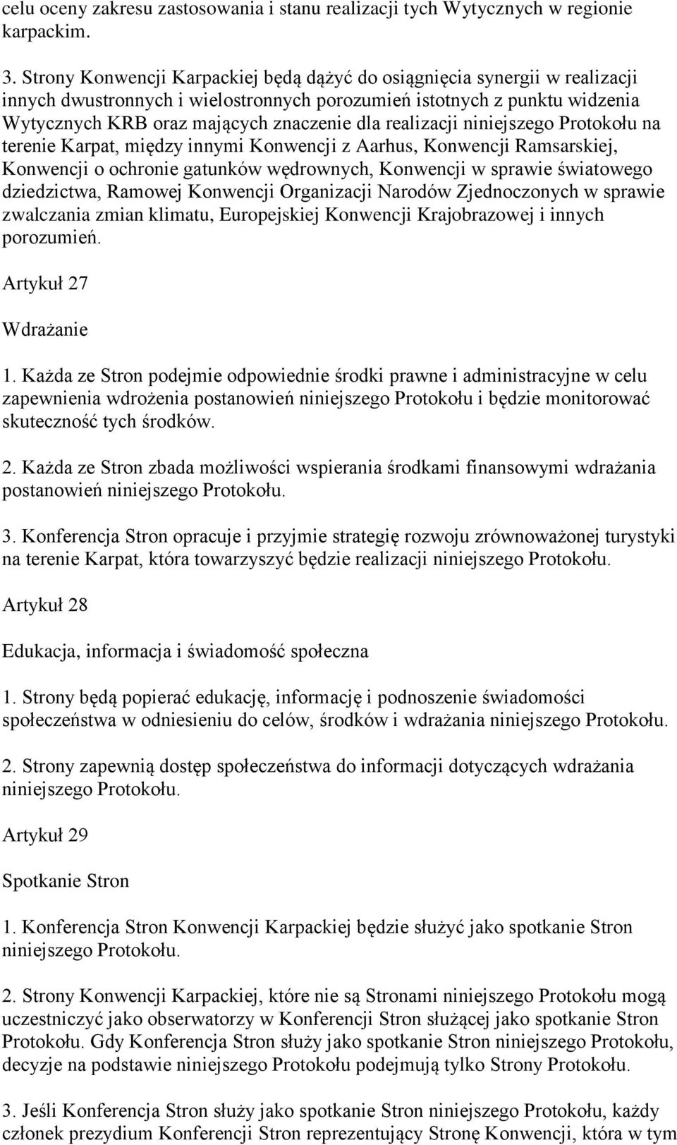 realizacji niniejszego Protokołu na terenie Karpat, między innymi Konwencji z Aarhus, Konwencji Ramsarskiej, Konwencji o ochronie gatunków wędrownych, Konwencji w sprawie światowego dziedzictwa,