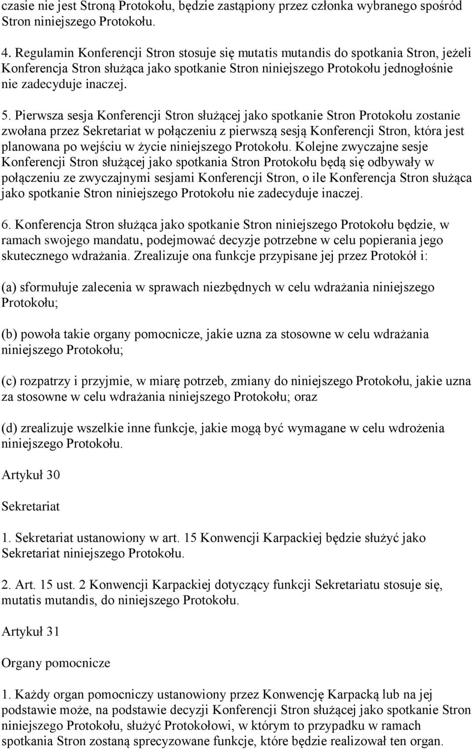 Pierwsza sesja Konferencji Stron służącej jako spotkanie Stron Protokołu zostanie zwołana przez Sekretariat w połączeniu z pierwszą sesją Konferencji Stron, która jest planowana po wejściu w życie