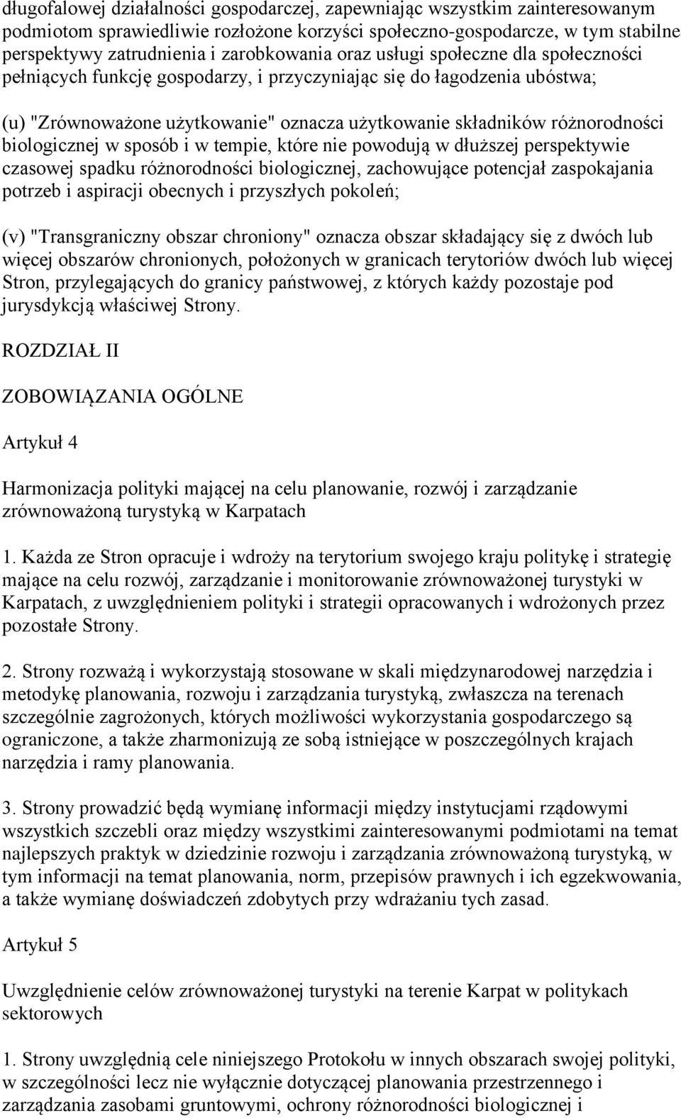 biologicznej w sposób i w tempie, które nie powodują w dłuższej perspektywie czasowej spadku różnorodności biologicznej, zachowujące potencjał zaspokajania potrzeb i aspiracji obecnych i przyszłych