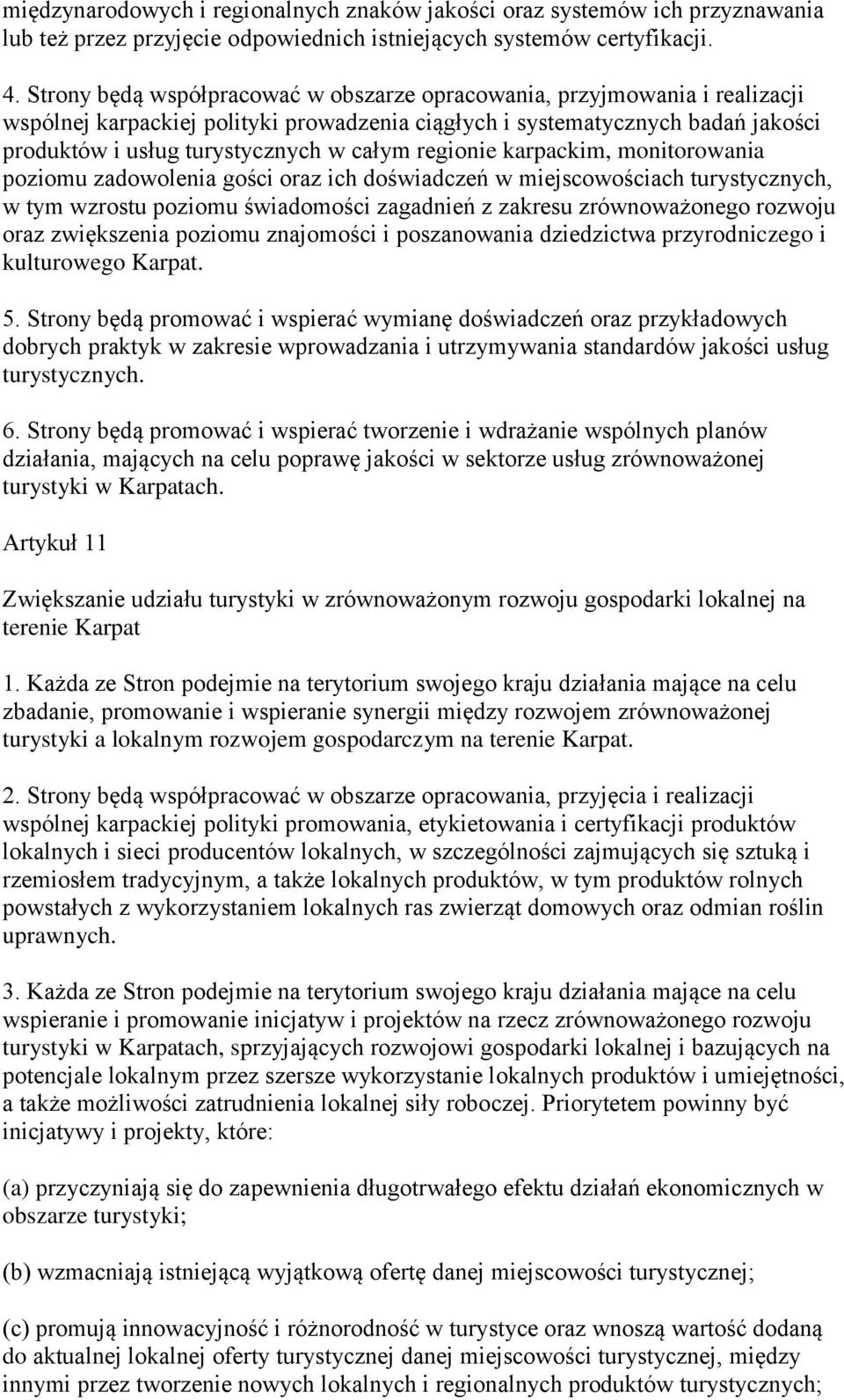 regionie karpackim, monitorowania poziomu zadowolenia gości oraz ich doświadczeń w miejscowościach turystycznych, w tym wzrostu poziomu świadomości zagadnień z zakresu zrównoważonego rozwoju oraz