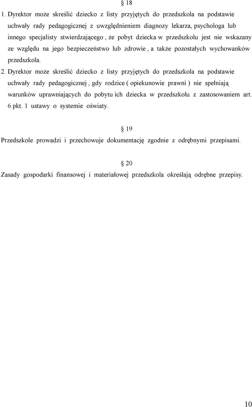 Dyrektor może skreślić dziecko z listy przyjętych do przedszkola na podstawie uchwały rady pedagogicznej, gdy rodzice ( opiekunowie prawni ) nie spełniają warunków uprawniających do pobytu ich