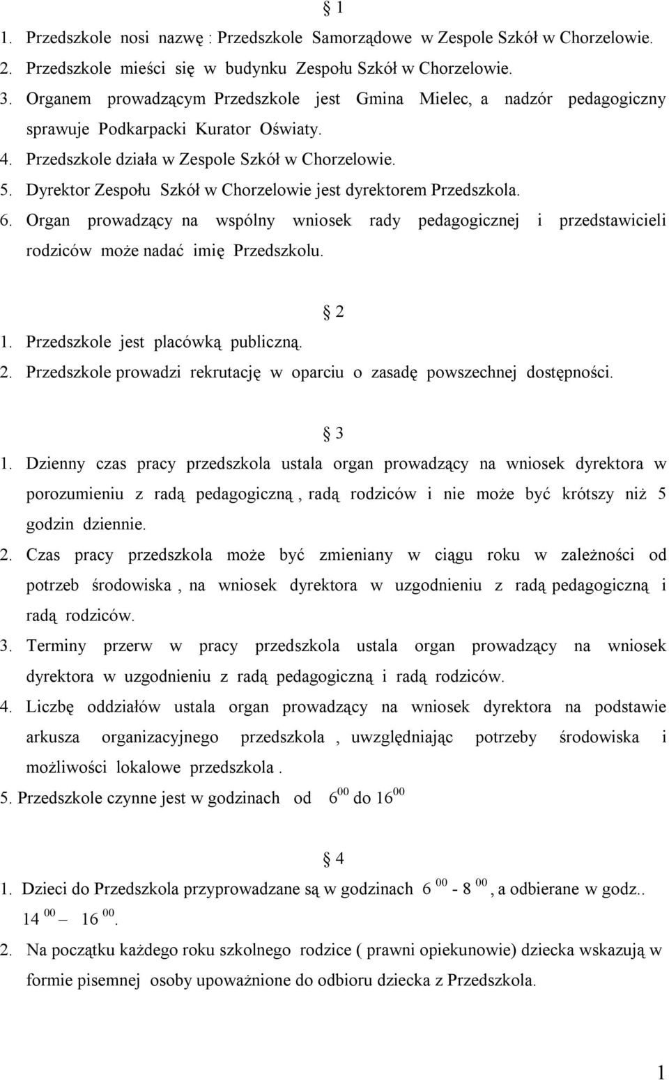 Dyrektor Zespołu Szkół w Chorzelowie jest dyrektorem Przedszkola. 6. Organ prowadzący na wspólny wniosek rady pedagogicznej i przedstawicieli rodziców może nadać imię Przedszkolu. 1.