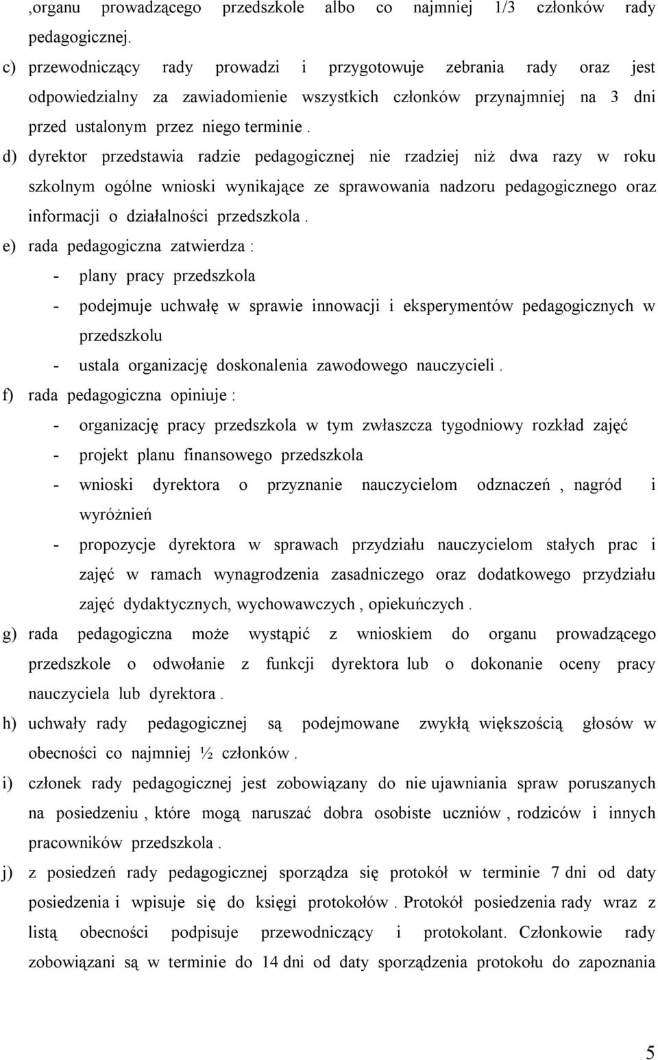 d) dyrektor przedstawia radzie pedagogicznej nie rzadziej niż dwa razy w roku szkolnym ogólne wnioski wynikające ze sprawowania nadzoru pedagogicznego oraz informacji o działalności przedszkola.