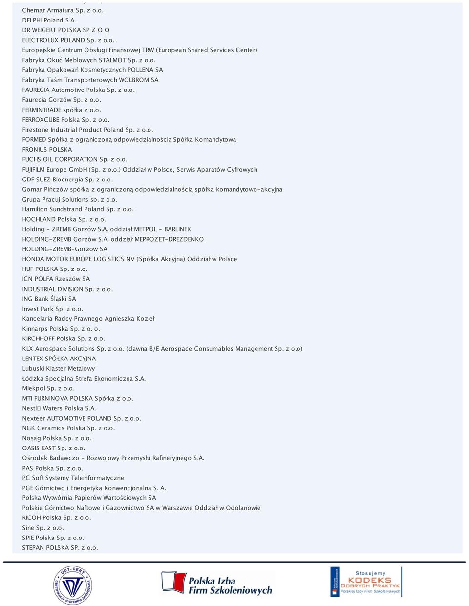 z o.o. Firestone Industrial Product Poland Sp. z o.o. FORMED Spółka z ograniczoną odpowiedzialnością Spółka Komandytowa FRONIUS POLSKA FUCHS OIL CORPORATION Sp. z o.o. FUJIFILM Europe GmbH (Sp. z o.o.) Oddział w Polsce, Serwis Aparatów Cyfrowych GDF SUEZ Bioenergia Sp.