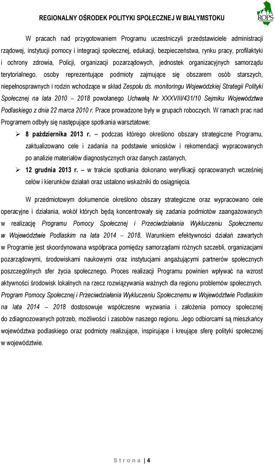 wchodzące w skład Zespołu ds. monitoringu Wojewódzkiej Strategii Polityki Społecznej na lata 2010 2018 powołanego Uchwałą Nr XXXVIII/431/10 Sejmiku Województwa Podlaskiego z dnia 22 marca 2010 r.