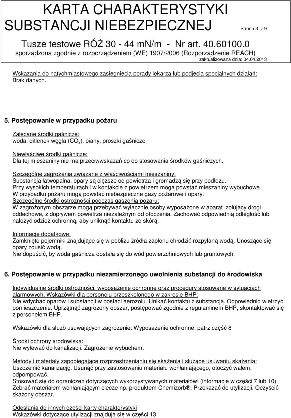 środków gaśniczych. Szczególne zagrożenia związane z właściwościami mieszaniny: Substancja łatwopalna, opary są cięższe od powietrza i gromadzą się przy podłożu.