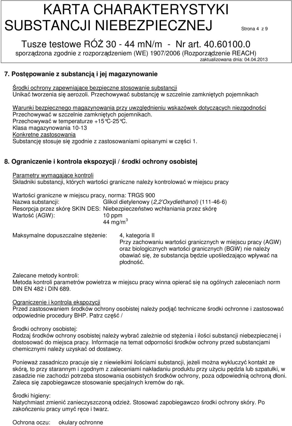 Przechowywać w temperaturze +15 C-25 C. Klasa magazynowania 10-13 Konkretne zastosowania Substancję stosuje się zgodnie z zastosowaniami opisanymi w części 1. 8.