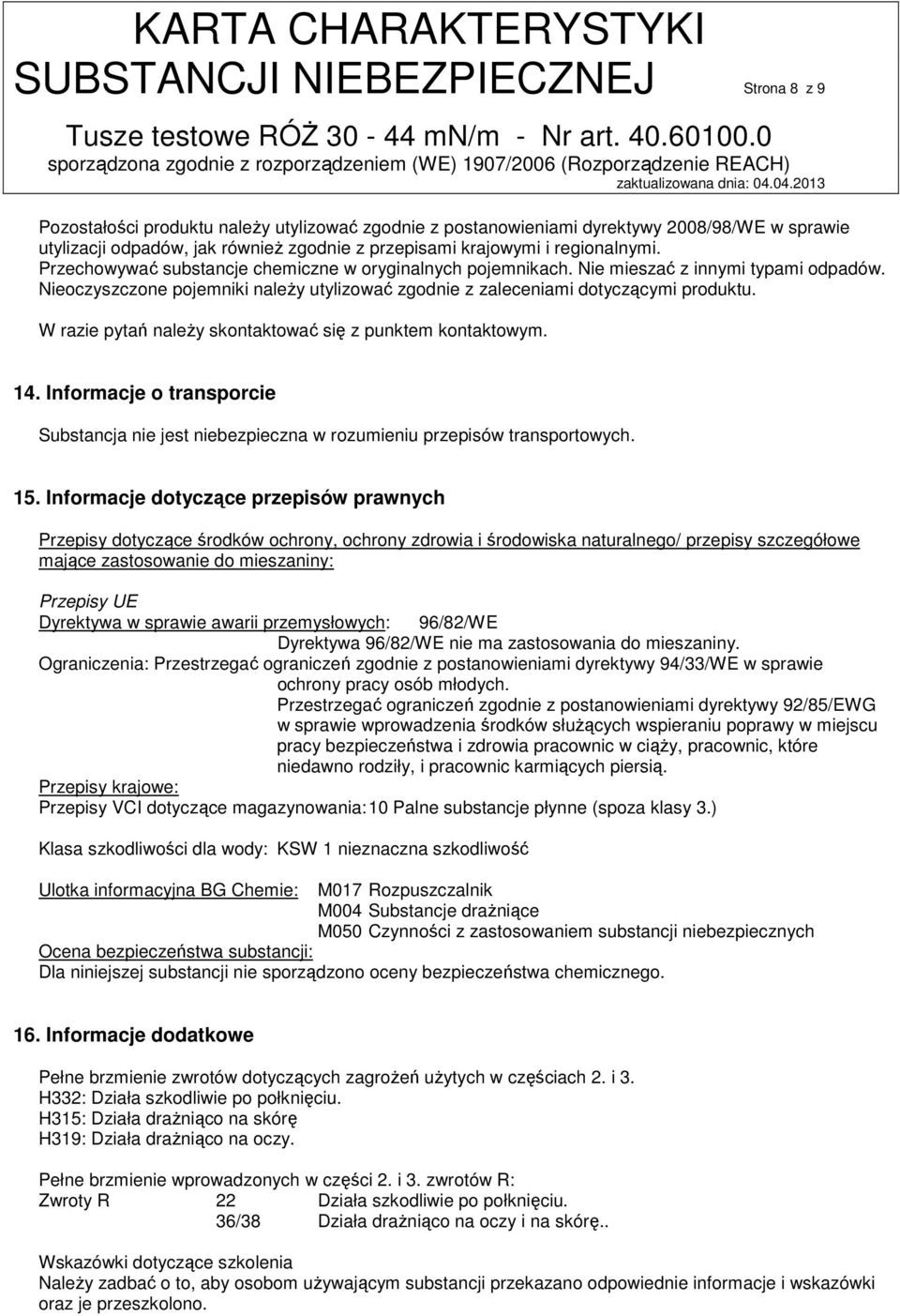 Nieoczyszczone pojemniki należy utylizować zgodnie z zaleceniami dotyczącymi produktu. W razie pytań należy skontaktować się z punktem kontaktowym. 14.