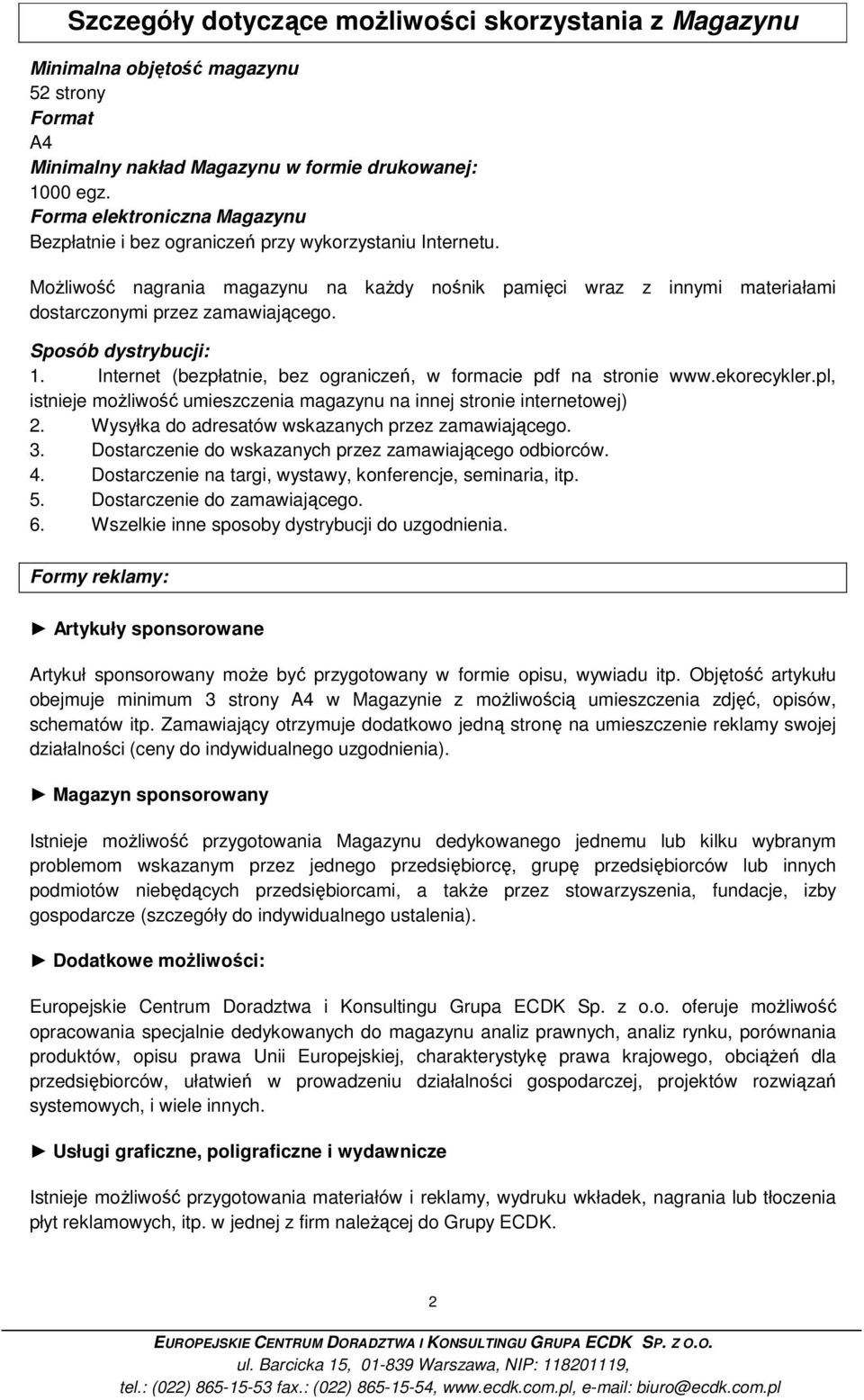 Sposób dystrybucji: 1. Internet (bezpłatnie, bez ograniczeń, w formacie pdf na stronie www.ekorecykler.pl, istnieje moŝliwość umieszczenia magazynu na innej stronie internetowej) 2.