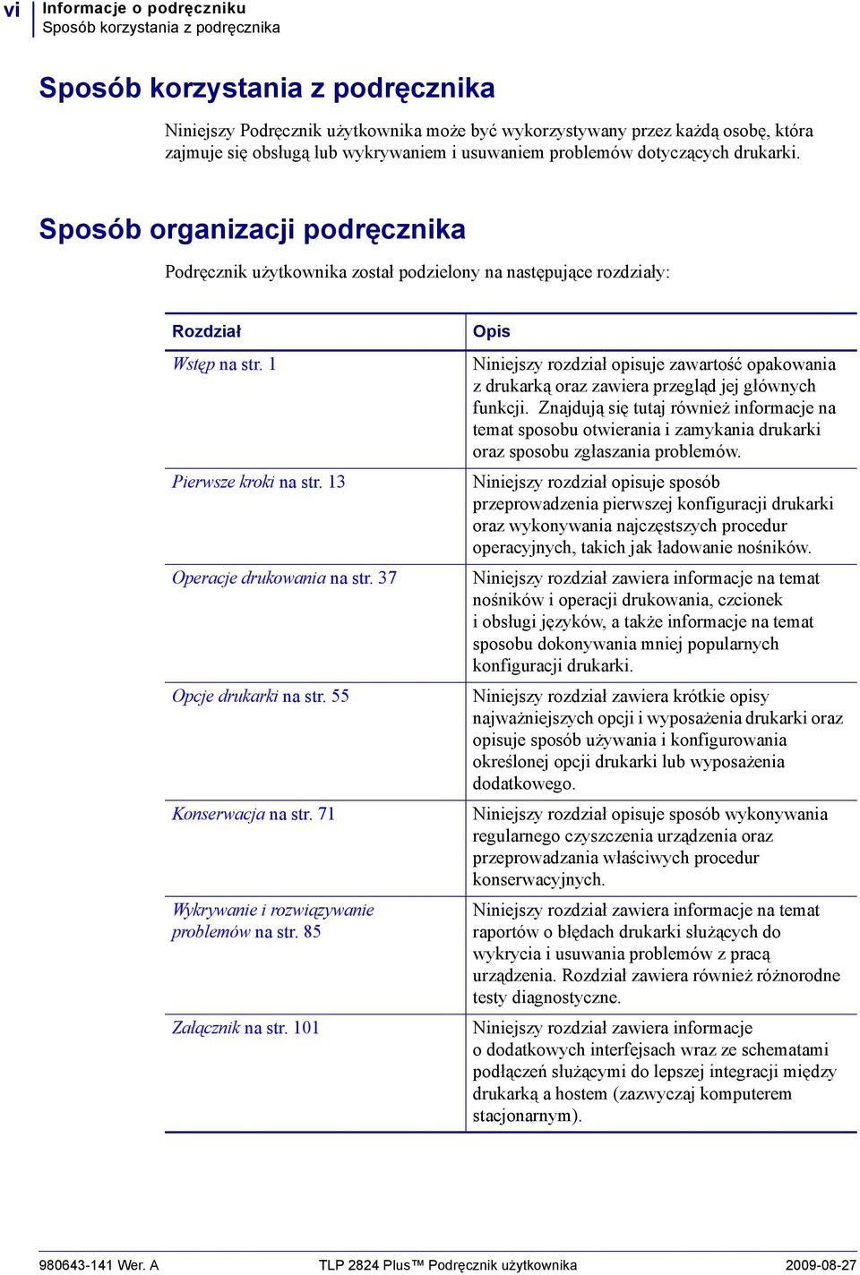 1 Pierwsze kroki na str. 13 Operacje drukowania na str. 37 Opcje drukarki na str. 55 Konserwacja na str. 71 Wykrywanie i rozwiązywanie problemów na str. 85 Załącznik na str.