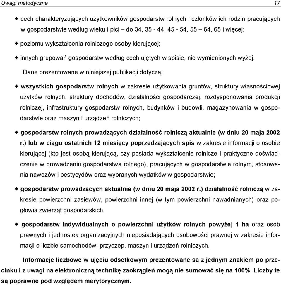 Dane prezentowane w niniejszej publikacji dotyczą: wszystkich gospodarstw rolnych w zakresie użytkowania gruntów, struktury własnościowej użytków rolnych, struktury dochodów, działalności