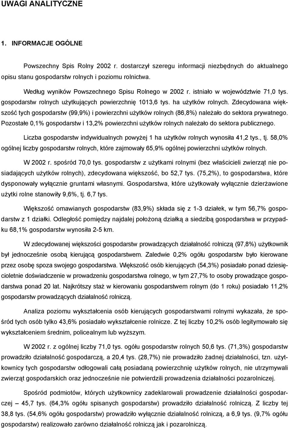 Zdecydowana większość tych gospodarstw (99,9%) i powierzchni użytków rolnych (86,8%) należało do sektora prywatnego.