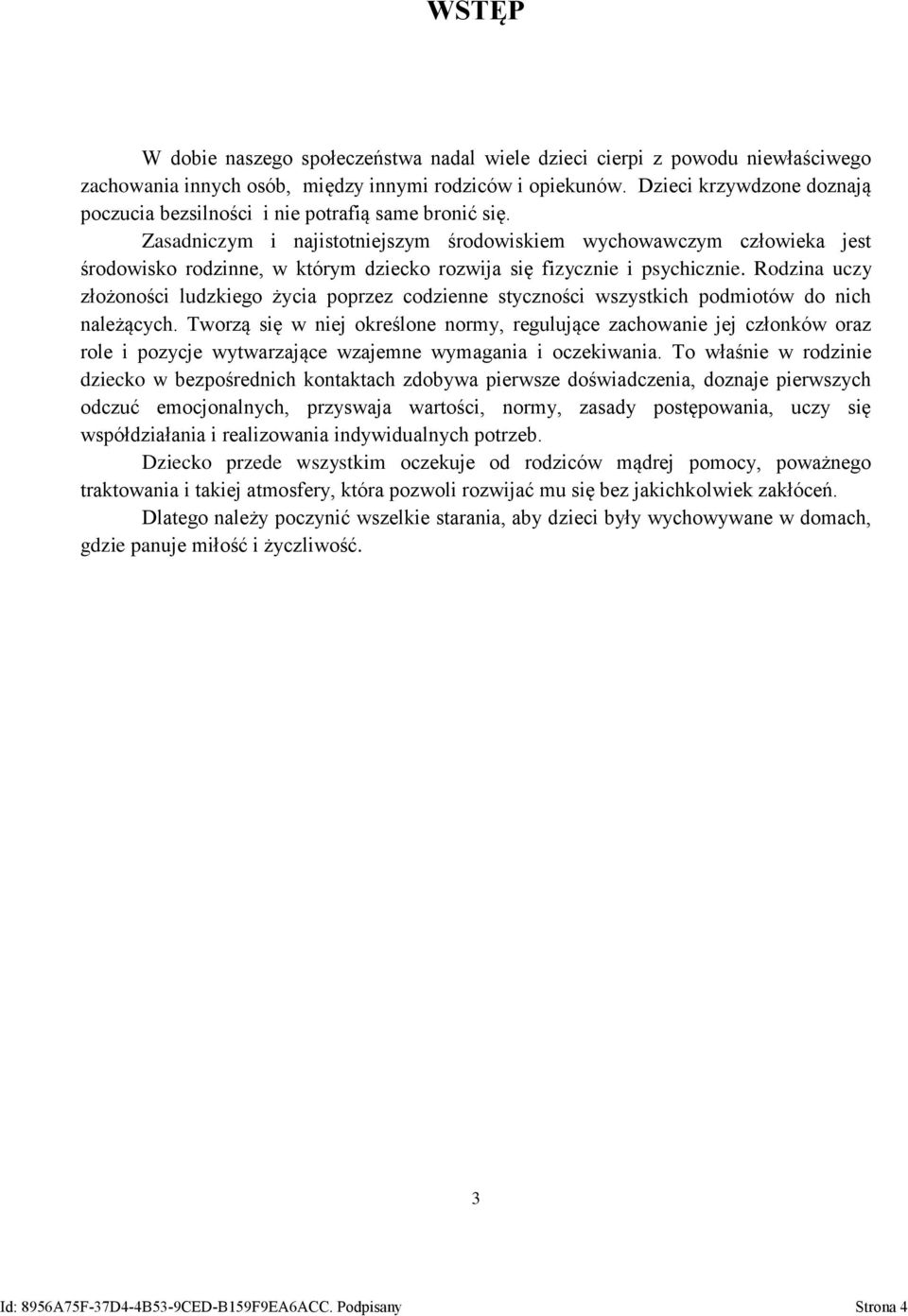 Zasadniczym i najistotniejszym środowiskiem wychowawczym człowieka jest środowisko rodzinne, w którym dziecko rozwija się fizycznie i psychicznie.