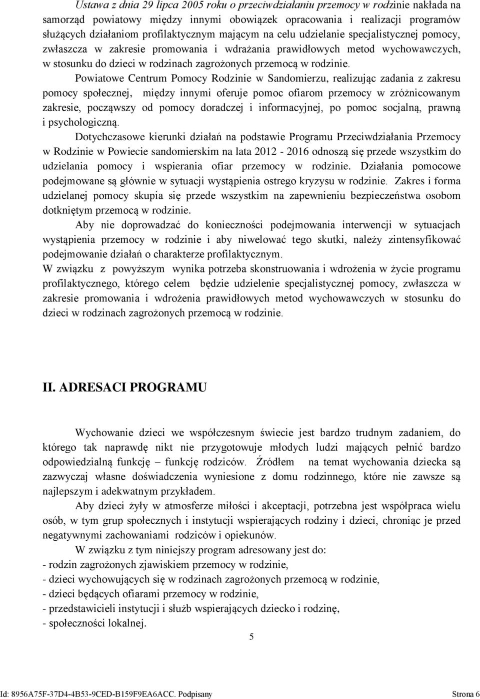 Powiatowe Centrum Pomocy Rodzinie w Sandomierzu, realizując zadania z zakresu pomocy społecznej, między innymi oferuje pomoc ofiarom przemocy w zróżnicowanym zakresie, począwszy od pomocy doradczej i