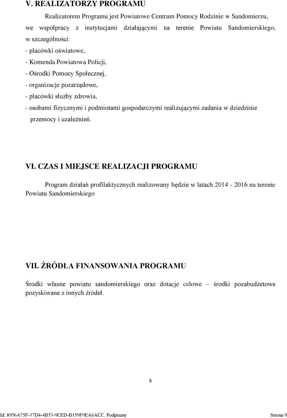 zadania w dziedzinie przemocy i uzależnień. VI. CZAS I MIEJSCE REALIZACJI PROGRAMU Program działań profilaktycznych realizowany będzie w latach 2014-2016 na terenie Powiatu Sandomierskiego VII.