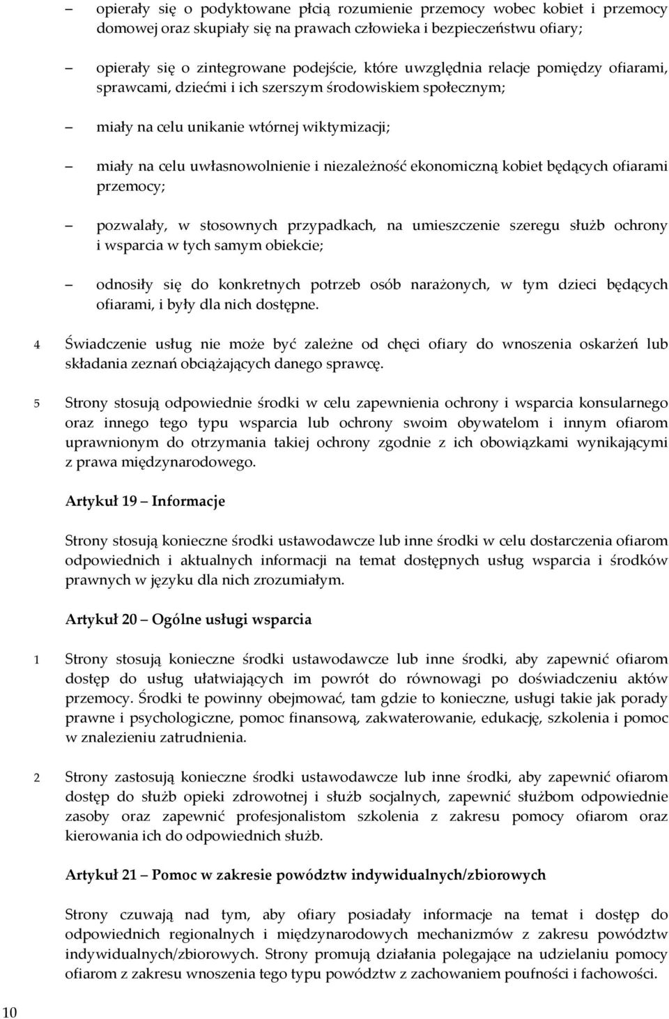 kobiet będących ofiarami przemocy; pozwalały, w stosownych przypadkach, na umieszczenie szeregu służb ochrony i wsparcia w tych samym obiekcie; odnosiły się do konkretnych potrzeb osób narażonych, w