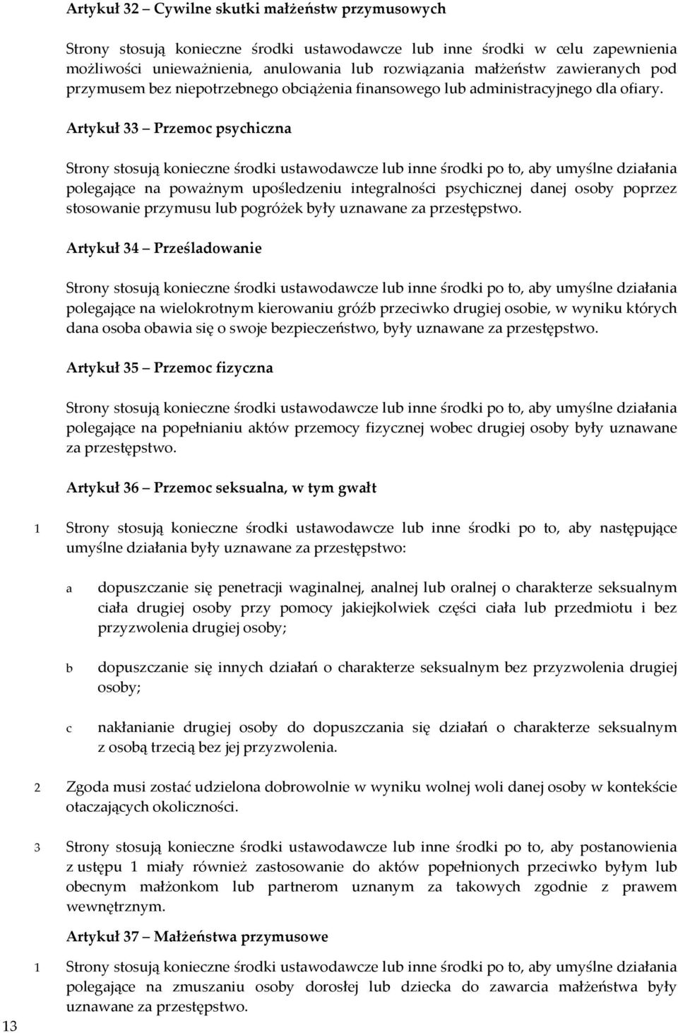 Artykuł 33 Przemoc psychiczna Strony stosują konieczne środki ustawodawcze lub inne środki po to, aby umyślne działania polegające na poważnym upośledzeniu integralności psychicznej danej osoby