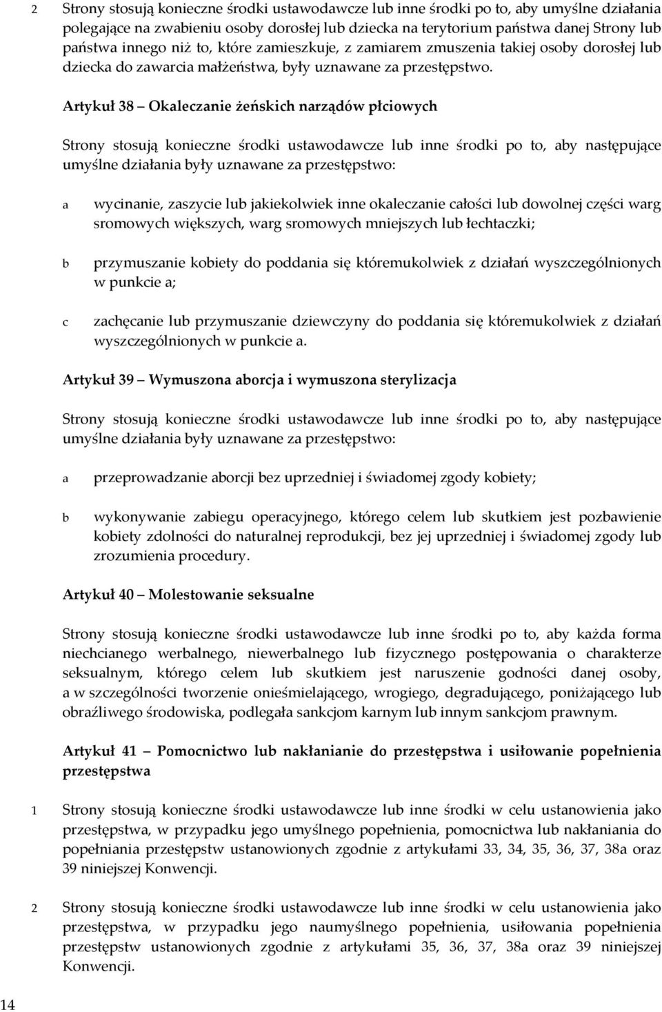 Artykuł 38 Okaleczanie żeńskich narządów płciowych Strony stosują konieczne środki ustawodawcze lub inne środki po to, aby następujące umyślne działania były uznawane za przestępstwo: a b c