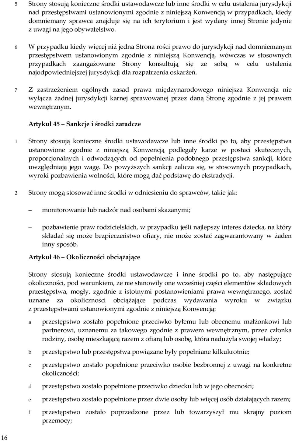 6 W przypadku kiedy więcej niż jedna Strona rości prawo do jurysdykcji nad domniemanym przestępstwem ustanowionym zgodnie z niniejszą Konwencją, wówczas w stosownych przypadkach zaangażowane Strony