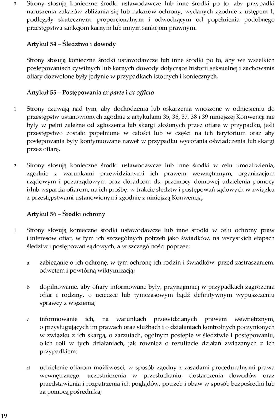 Artykuł 54 Śledztwo i dowody Strony stosują konieczne środki ustawodawcze lub inne środki po to, aby we wszelkich postępowaniach cywilnych lub karnych dowody dotyczące historii seksualnej i