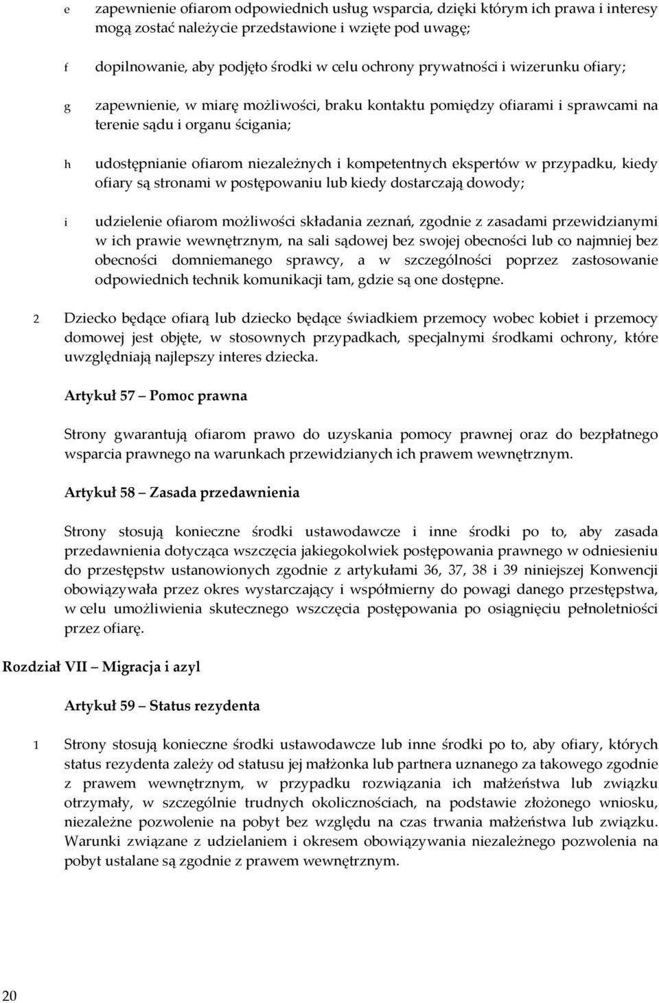 ekspertów w przypadku, kiedy ofiary są stronami w postępowaniu lub kiedy dostarczają dowody; udzielenie ofiarom możliwości składania zeznań, zgodnie z zasadami przewidzianymi w ich prawie