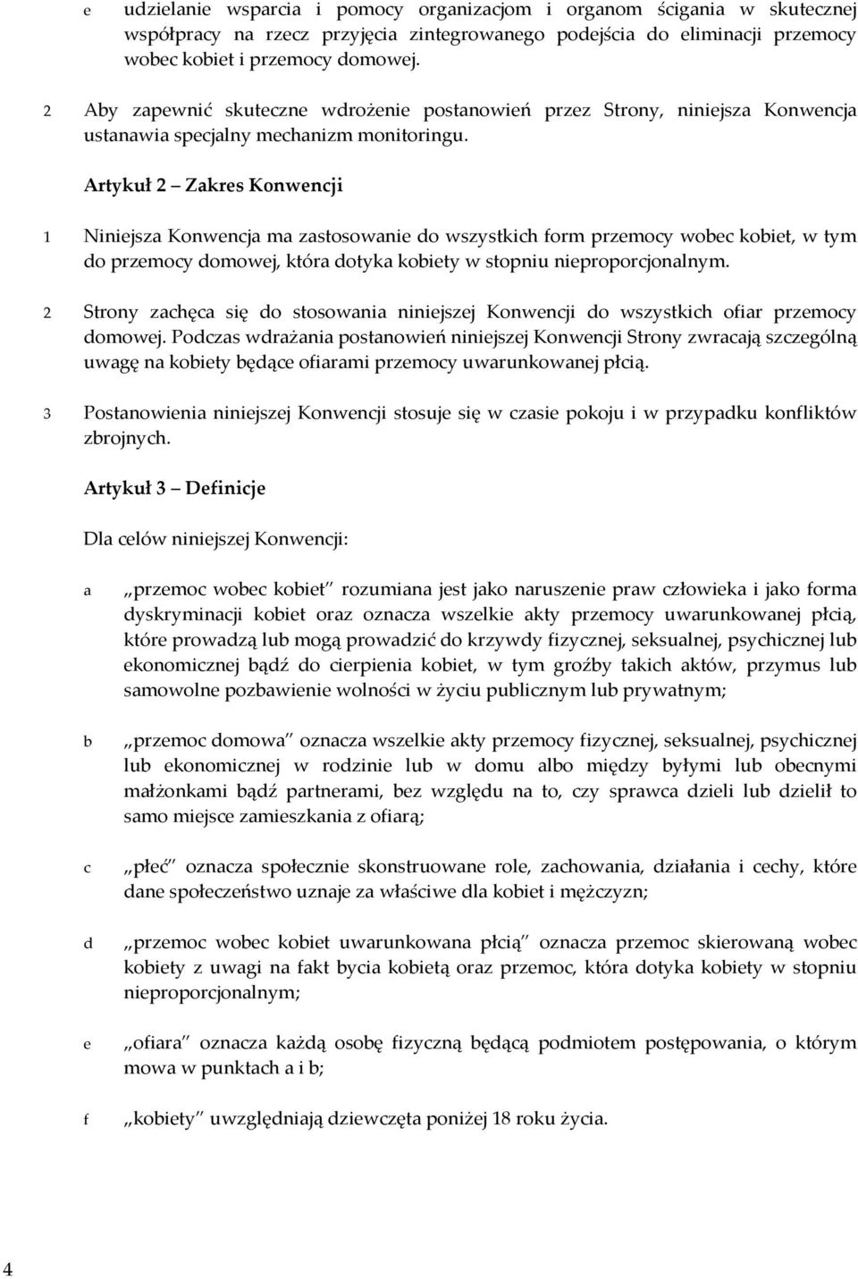 Artykuł 2 Zakres Konwencji 1 Niniejsza Konwencja ma zastosowanie do wszystkich form przemocy wobec kobiet, w tym do przemocy domowej, która dotyka kobiety w stopniu nieproporcjonalnym.