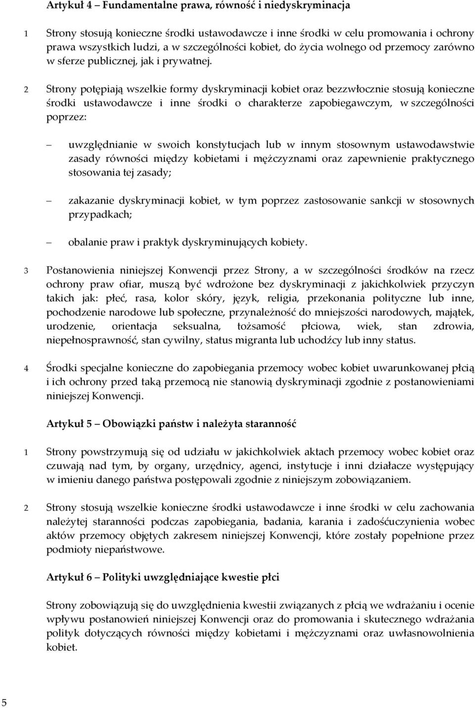 2 Strony potępiają wszelkie formy dyskryminacji kobiet oraz bezzwłocznie stosują konieczne środki ustawodawcze i inne środki o charakterze zapobiegawczym, w szczególności poprzez: uwzględnianie w