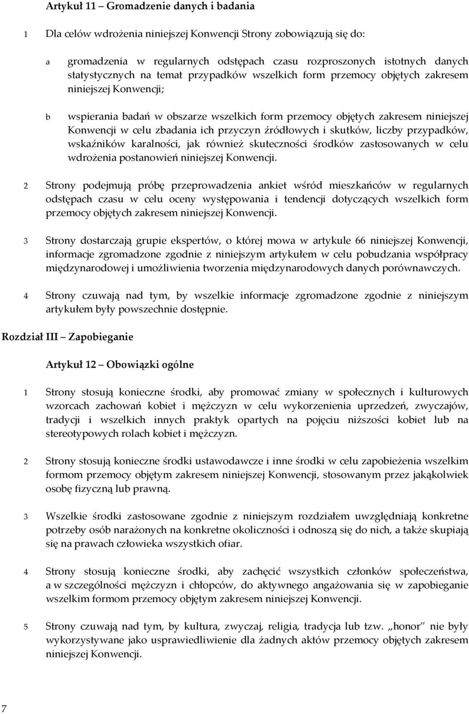 zbadania ich przyczyn źródłowych i skutków, liczby przypadków, wskaźników karalności, jak również skuteczności środków zastosowanych w celu wdrożenia postanowień niniejszej Konwencji.