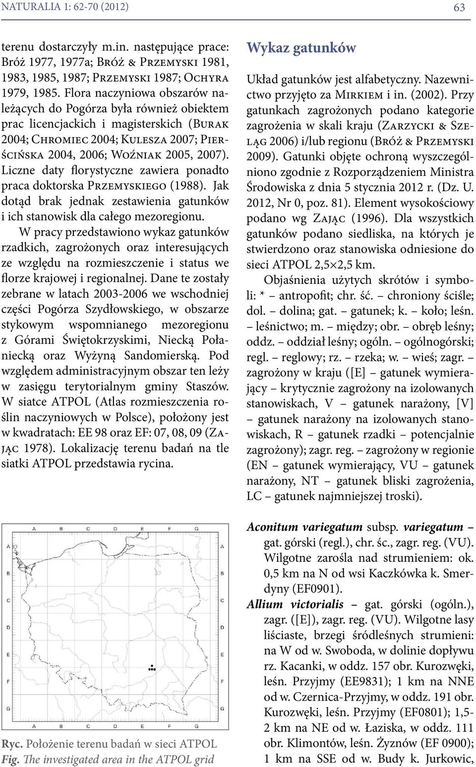 Liczne daty florystyczne zawiera ponadto praca doktorska Przemyskiego (1988). Jak dotąd brak jednak zestawienia gatunków i ich stanowisk dla całego mezoregionu.