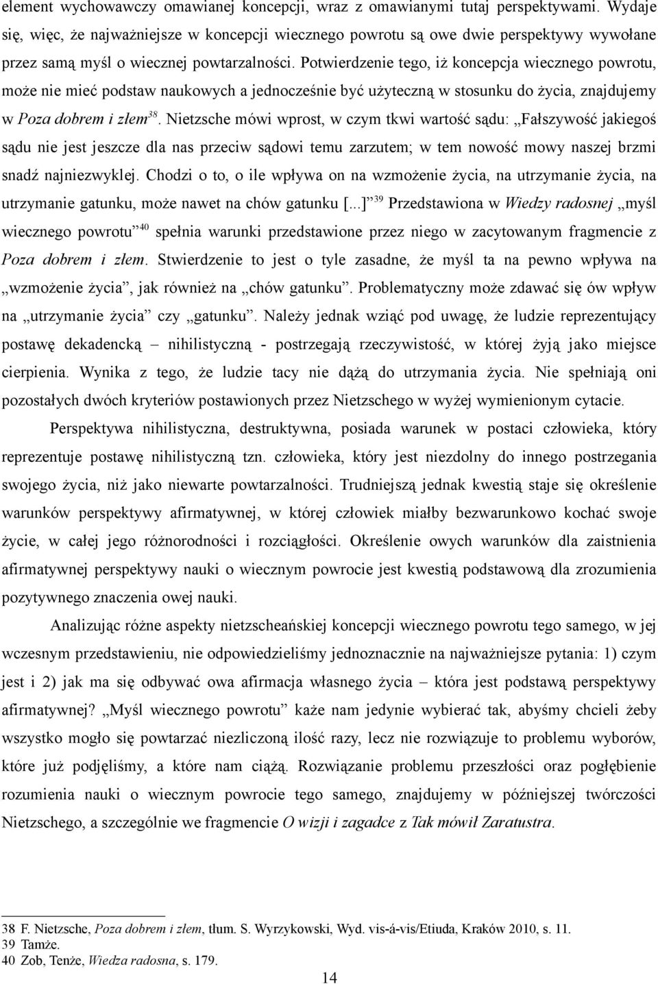 Potwierdzenie tego, iż koncepcja wiecznego powrotu, może nie mieć podstaw naukowych a jednocześnie być użyteczną w stosunku do życia, znajdujemy w Poza dobrem i złem 38.