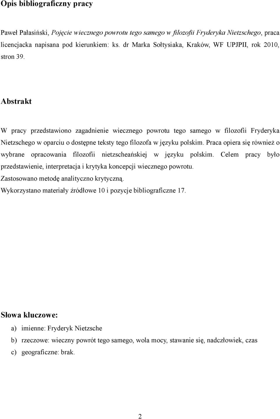 Abstrakt W pracy przedstawiono zagadnienie wiecznego powrotu tego samego w filozofii Fryderyka Nietzschego w oparciu o dostępne teksty tego filozofa w języku polskim.