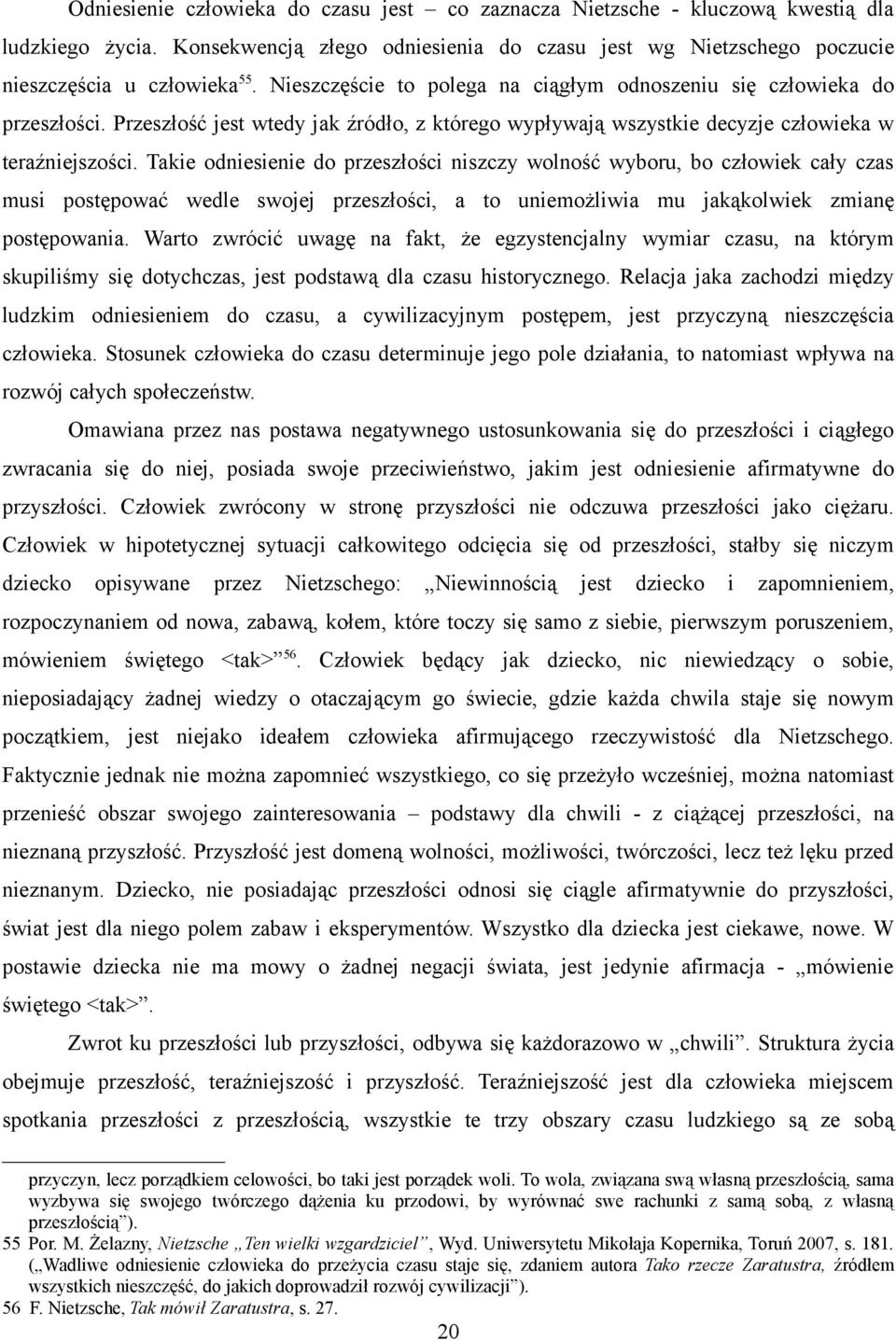 Takie odniesienie do przeszłości niszczy wolność wyboru, bo człowiek cały czas musi postępować wedle swojej przeszłości, a to uniemożliwia mu jakąkolwiek zmianę postępowania.