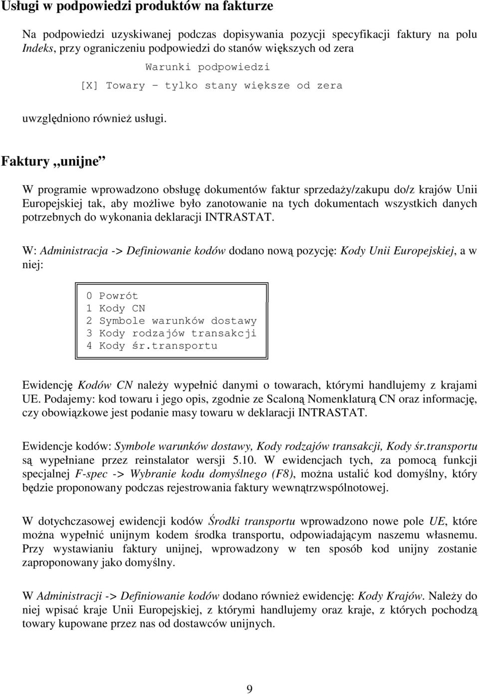 Faktury unijne W programie wprowadzono obsług dokumentów faktur sprzeday/zakupu do/z krajów Unii Europejskiej tak, aby moliwe było zanotowanie na tych dokumentach wszystkich danych potrzebnych do