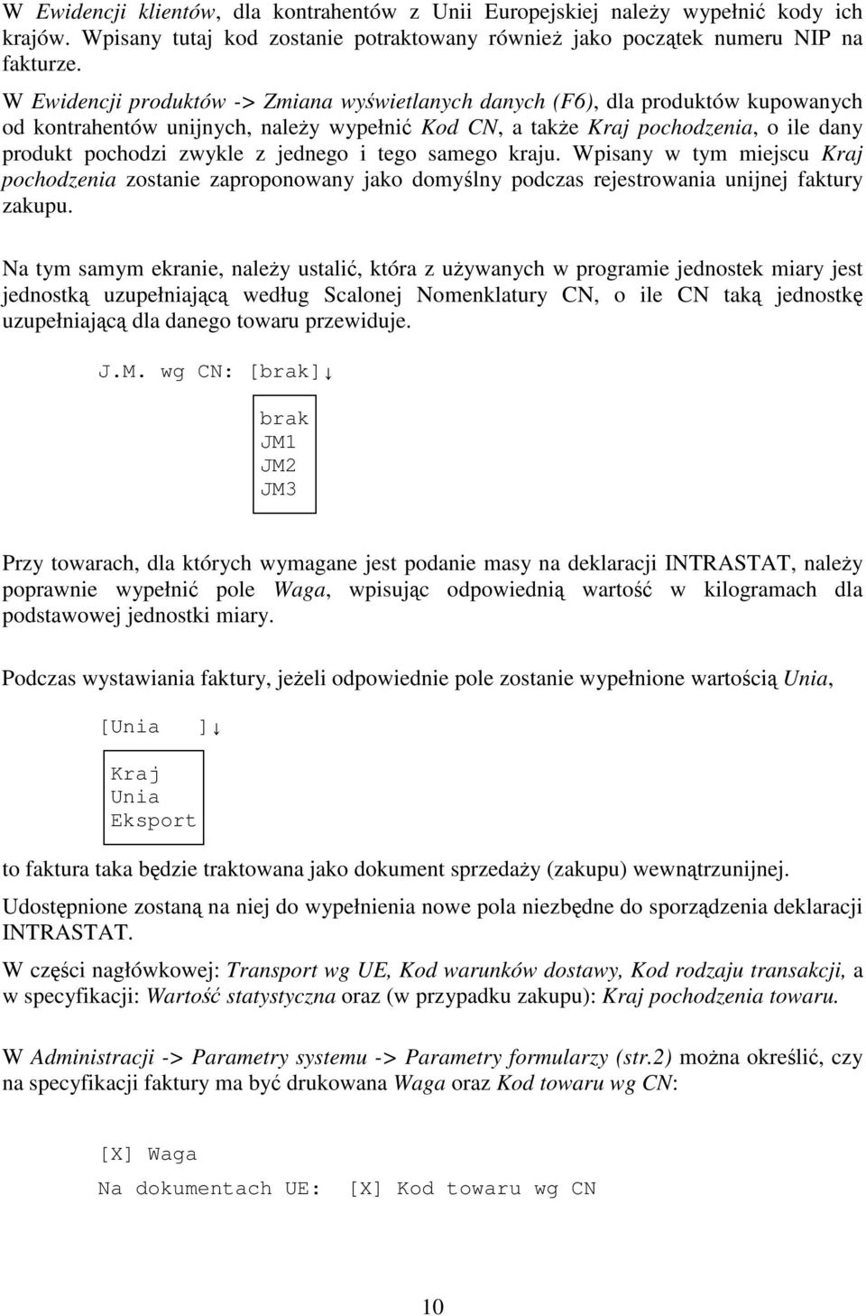 jednego i tego samego kraju. Wpisany w tym miejscu Kraj pochodzenia zostanie zaproponowany jako domylny podczas rejestrowania unijnej faktury zakupu.