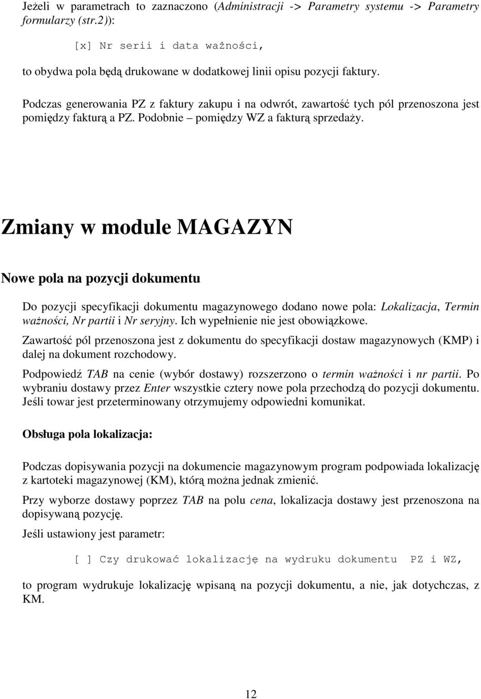 Podczas generowania PZ z faktury zakupu i na odwrót, zawarto tych pól przenoszona jest pomidzy faktur a PZ. Podobnie pomidzy WZ a faktur sprzeday.