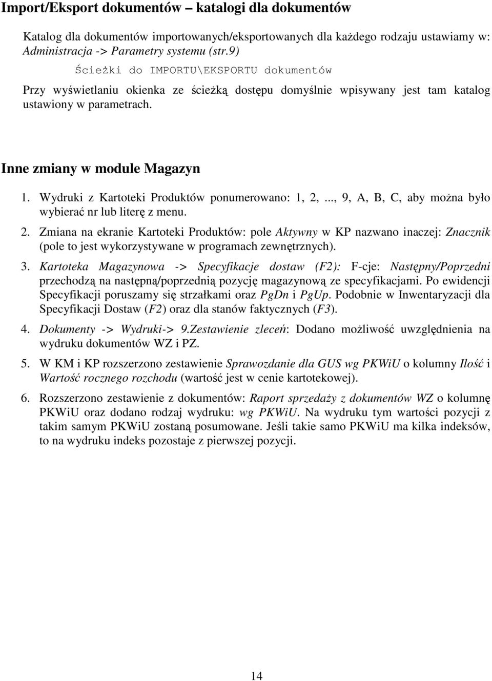 Wydruki z Kartoteki Produktów ponumerowano: 1, 2,..., 9, A, B, C, aby mona było wybiera nr lub liter z menu. 2. Zmiana na ekranie Kartoteki Produktów: pole Aktywny w KP nazwano inaczej: Znacznik (pole to jest wykorzystywane w programach zewntrznych).