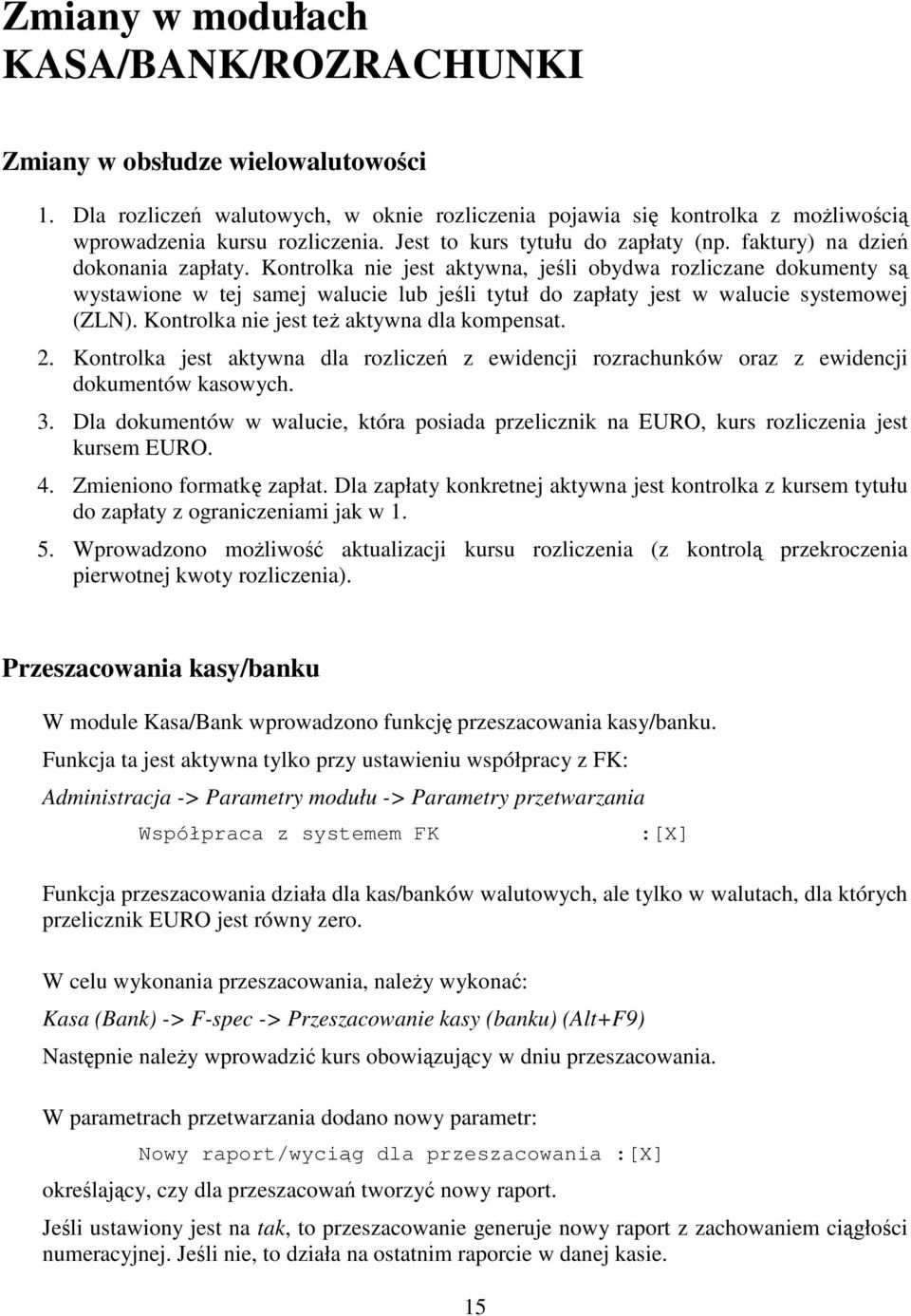 Kontrolka nie jest aktywna, jeli obydwa rozliczane dokumenty s wystawione w tej samej walucie lub jeli tytuł do zapłaty jest w walucie systemowej (ZLN). Kontrolka nie jest te aktywna dla kompensat. 2.