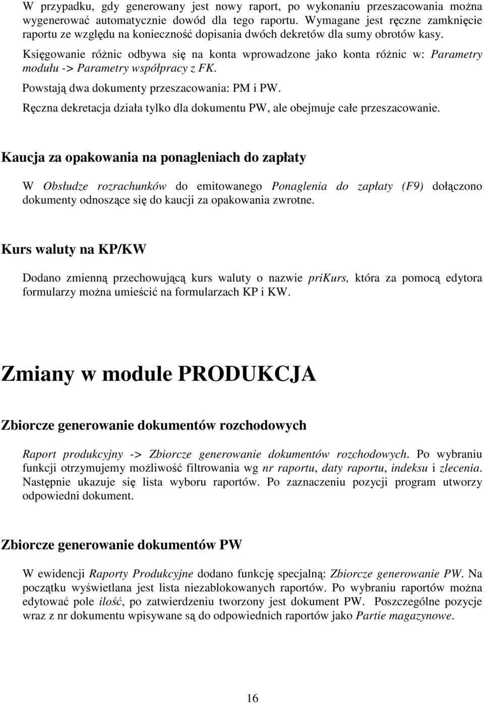 Ksigowanie rónic odbywa si na konta wprowadzone jako konta rónic w: Parametry modułu -> Parametry współpracy z FK. Powstaj dwa dokumenty przeszacowania: PM i PW.